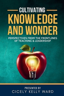 Cultivating Knowledge and Wonder: Perspectives from the Frontlines of Teaching & Leadership by Glover, Benjamin