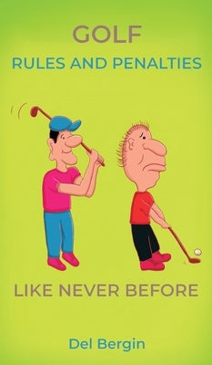 Golf Rules and Penalties like never before: An Illustrated and Hilarious Guide to Golf's Rules, Penalties, and Play by Bergin, del