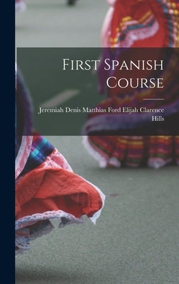 First Spanish Course by Clarence Hills, Jeremiah Denis Matthias