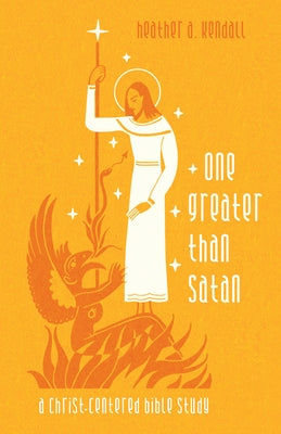 One Greater Than Satan: A Christ-Centered Bible Study by Kendall, Heather A.