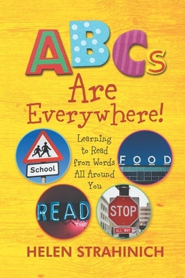 ABC's Are Everywhere: Learning to Read from Words All Around You by Strahinich, Helen