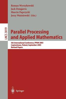 Parallel Processing and Applied Mathematics: 5th International Conference, Ppam 2003, Czestochowa, Poland, September 7-10, 2003. Revised Papers by Wyrzykowski, Roman