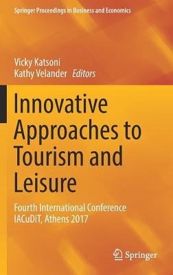 Innovative Approaches to Tourism and Leisure: Fourth International Conference Iacudit, Athens 2017 by Katsoni, Vicky