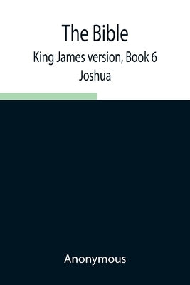 The Bible, King James version, Book 6; Joshua by Anonymous