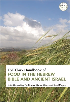 T&T Clark Handbook of Food in the Hebrew Bible and Ancient Israel by Fu, Janling