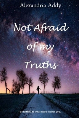 Not Afraid of My Truths by Addy, Alexandria
