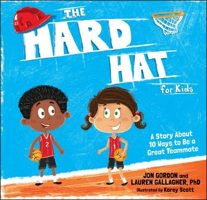The Hard Hat for Kids: A Story about 10 Ways to Be a Great Teammate by Gordon, Jon