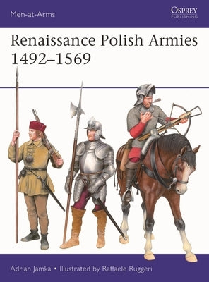Renaissance Polish Armies 1492-1569 by Jamka, Adrian