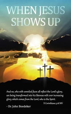 When Jesus Shows Up by Boedeker, John