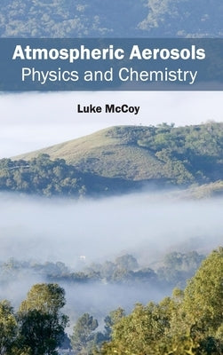 Atmospheric Aerosols: Physics and Chemistry by McCoy, Luke