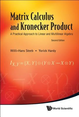 Matrix Calculus and Kronecker Product: A Practical Approach to Linear and Multilinear Algebra (2nd Edition) by Steeb, Willi-Hans