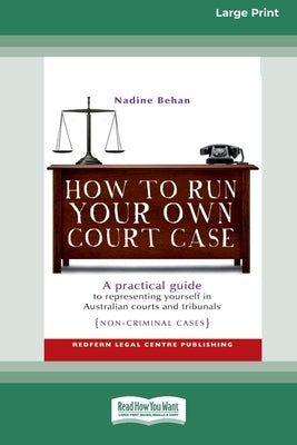 How To Run Your Own Court Case: A Practical Guide to Representing Yourself in Non-Criminal Cases [Standard Large Print 16 Pt Edition] by Behan, Nadine
