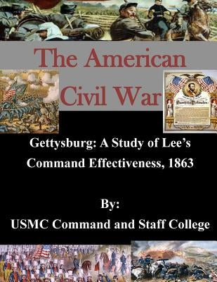 Gettysburg: A Study of Lee's Command Effectiveness, 1863 by Usmc Command and Staff College