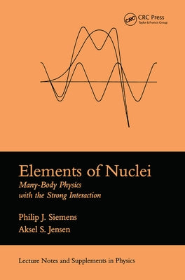 Elements Of Nuclei: Many-body Physics With The Strong Interaction by Siemens, Philip J.
