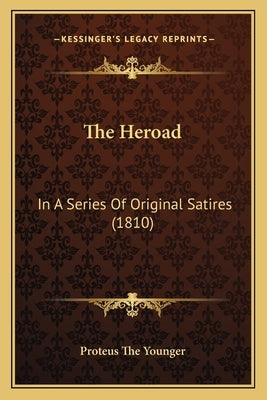 The Heroad: In A Series Of Original Satires (1810) by Proteus the Younger