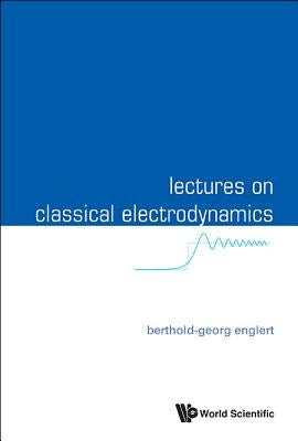 Lectures on Classical Electrodynamics by Englert Berthold-Georg