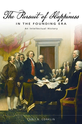 The Pursuit of Happiness in the Founding Era: An Intellectual History by Conklin, Carli N.