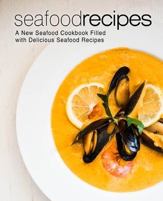 Seafood Recipes: A New Seafood Cookbook Filled with Delicious Seafood Recipes by Press, Booksumo