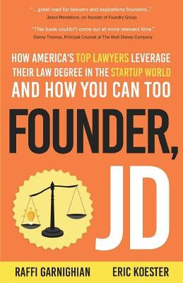 Founder, JD: How America's Top Lawyers Leverage their Law Degree in the Startup World and How You Can Too by Koester, Eric
