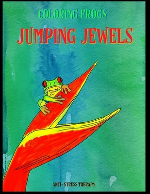 Coloring Frogs Jumping Jewels Anti Stress Therapy: Fun Coloring Book for Frog Lovers Adult Relaxation with Stress Relieving cute frog Designs Animal c by Yellow Branch Books