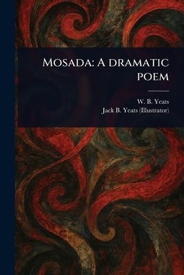Mosada: A Dramatic Poem by Yeats, W. B. (William Butler)