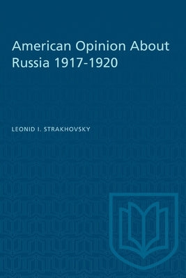 American Opinion About Russia 1917-1920 by Strakhovsky, Leonid I.
