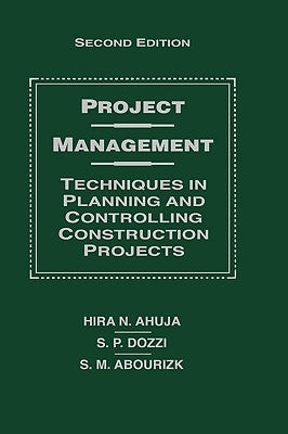 Project Management: Techniques in Planning and Controlling Construction Projects by Ahuja, Hira N.