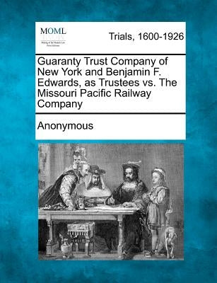 Guaranty Trust Company of New York and Benjamin F. Edwards, as Trustees vs. the Missouri Pacific Railway Company by Anonymous