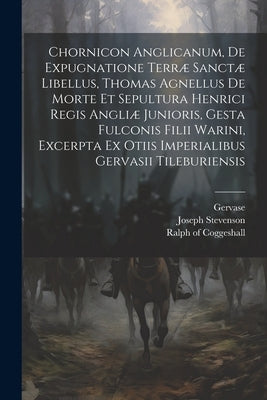 Chornicon Anglicanum, De Expugnatione Terræ Sanctæ Libellus, Thomas Agnellus De Morte Et Sepultura Henrici Regis Angliæ Junioris, Gesta Fulconis Filii by Coggeshall, Ralph Of