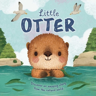 Nature Stories: Little Otter-Discover an Amazing Story from the Natural World: Padded Board Book by Igloobooks