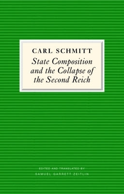 State Composition and Collapse of the Second Reich: The Victory of the Bourgeois Citizen Over the Soldier by Schmitt, Carl