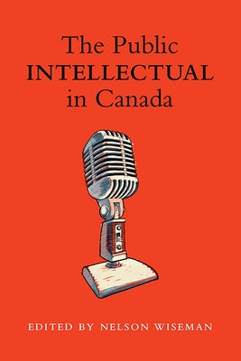 The Public intellectual in Canada by Wiseman, Nelson