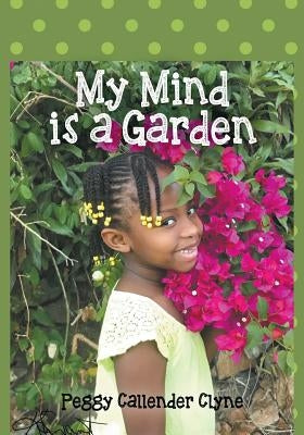 My Mind is a Garden by Clyne, Peggy Callender