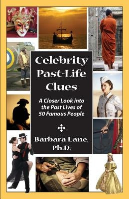Celebrity Past-Life Clues: A Closer Look Into the Past Lives of 50 Famous People by Lane Ph. D., Barbara