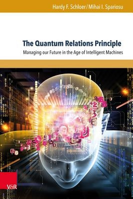 The Quantum Relations Principle: Managing Our Future in the Age of Intelligent Machines by Schloer, Hardy F.