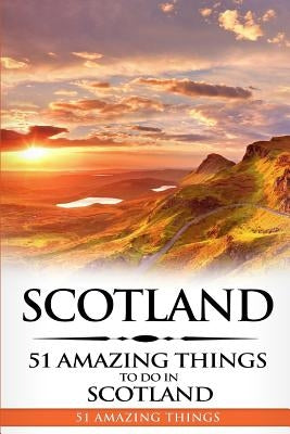 Scotland: Scotland Travel Guide: 51 Amazing Things to Do in Scotland by Amazing Things, 51