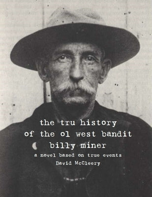 The tru history of the ol west bandit billy miner: based on true events by McCleery, David