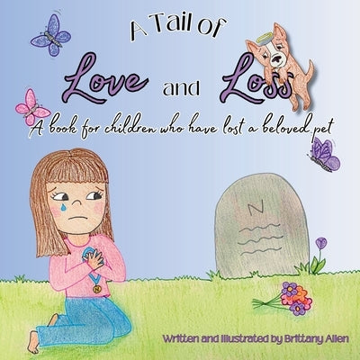 A Tail of Love and Loss: A book for children who have lost a beloved pet by Allen, Brittany E.