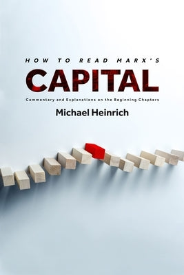 How to Read Marx's Capital: Commentary and Explanations on the Beginning Chapters by Heinrich, Michael