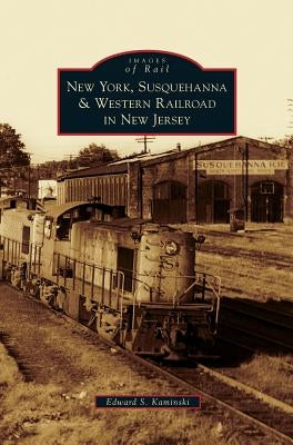 New York, Susquehanna & Western Railroad in New Jersey by Kaminski, Edward S.