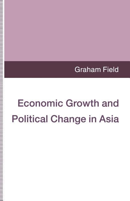 Economic Growth and Political Change in Asia by Field, Graham