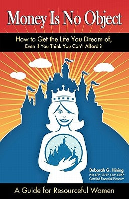 Money Is No Object: How to Get the Life You Dream of Even if You Think You Can't Afford It by Hining, Deborah G.