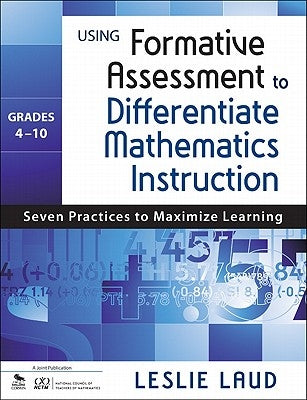 Using Formative Assessment to Differentiate Mathematics Instruction, Grades 4-10: Seven Practices to Maximize Learning by Laud, Leslie E.