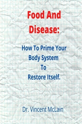 Food And Disease: : How To Prime Your Body System To Restore Itself by McLain, Vincent