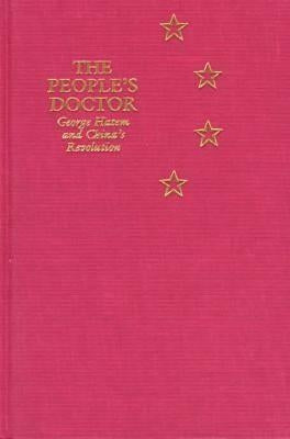 The People's Doctor: George Hatem and China's Revolution by Porter, Edgar A.