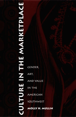 Culture in the Marketplace: Gender, Art, and Value in the American Southwest by Mullin, Molly H.
