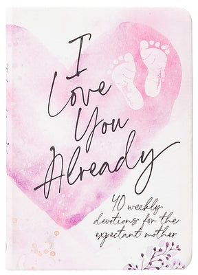 I Love You Already: Pregnancy Devotional by Broadstreet Publishing Group LLC
