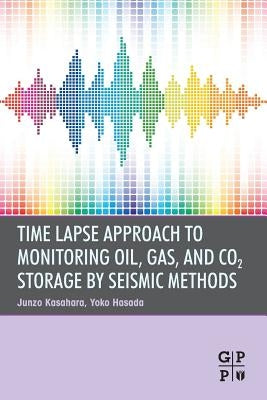 Time Lapse Approach to Monitoring Oil, Gas, and Co2 Storage by Seismic Methods by Kasahara, Junzo