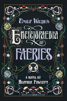 Emily Wilde's Encyclopaedia of Faeries: Book One of the Emily Wilde Series by Fawcett, Heather