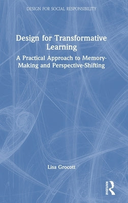Design for Transformative Learning: A Practical Approach to Memory-Making and Perspective-Shifting by Grocott, Lisa